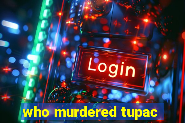 who murdered tupac