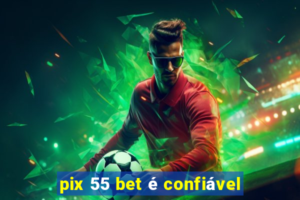 pix 55 bet é confiável