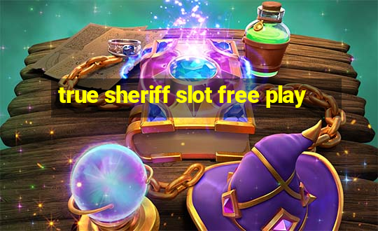 true sheriff slot free play