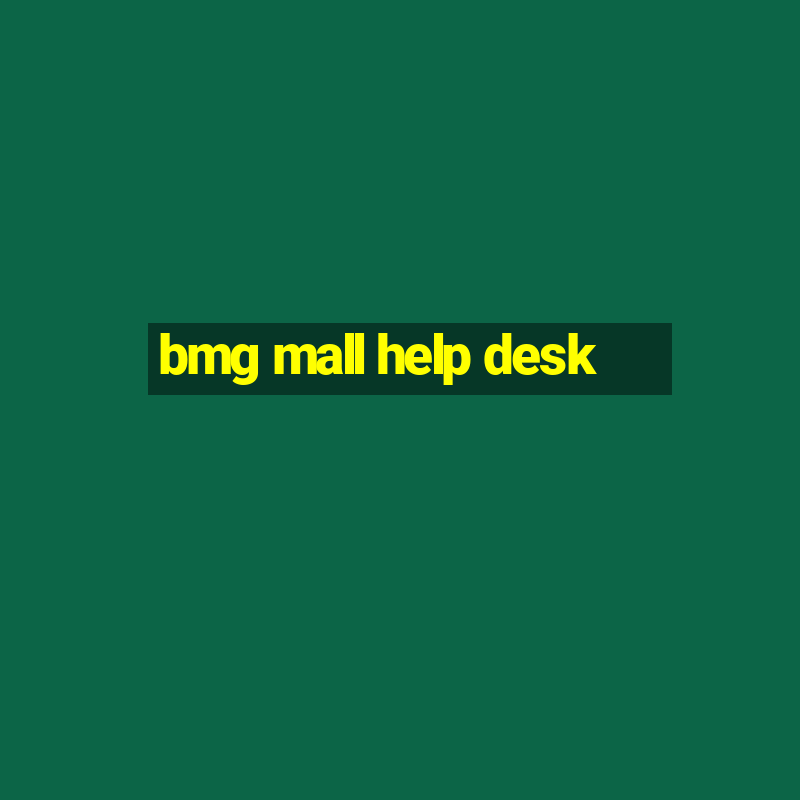 bmg mall help desk