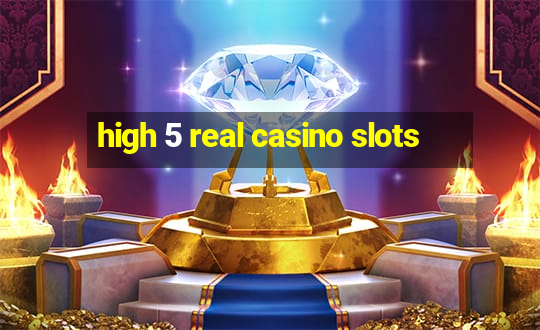 high 5 real casino slots