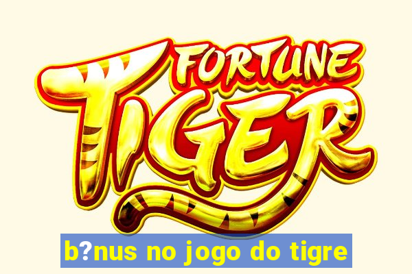 b?nus no jogo do tigre