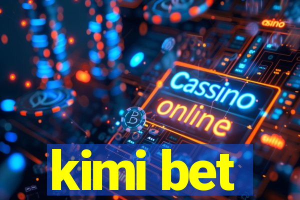 kimi bet