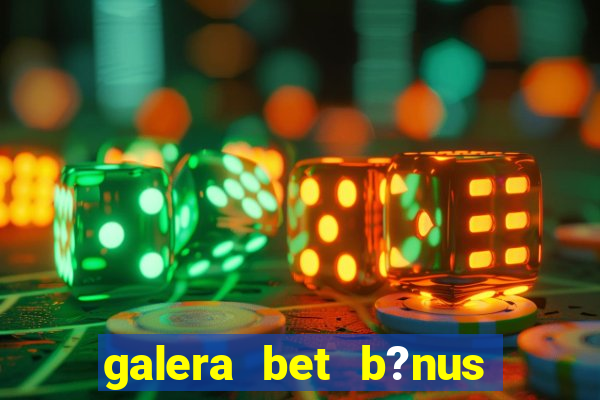 galera bet b?nus sem depósito