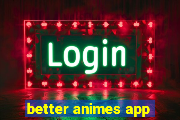 better animes app