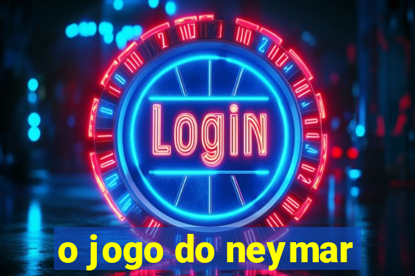 o jogo do neymar