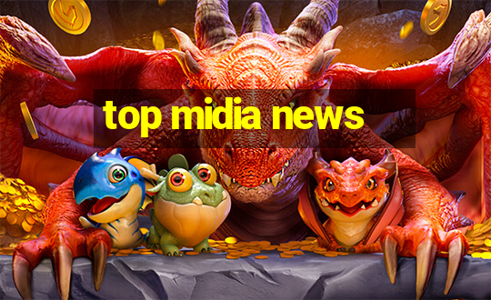 top midia news