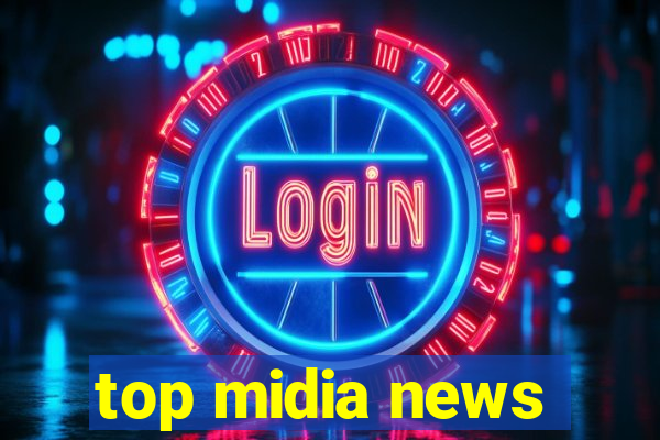 top midia news