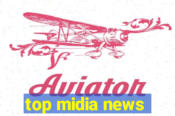 top midia news