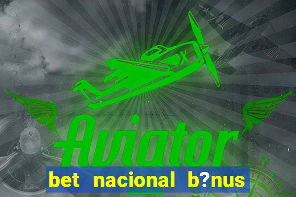 bet nacional b?nus de cadastro