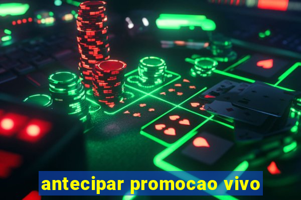 antecipar promocao vivo