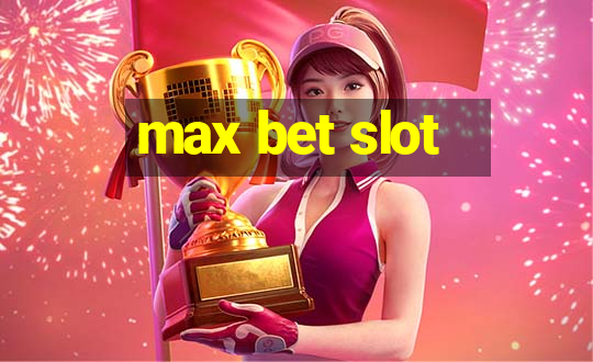 max bet slot