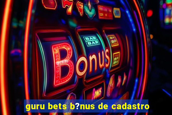 guru bets b?nus de cadastro