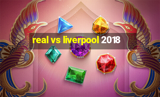 real vs liverpool 2018