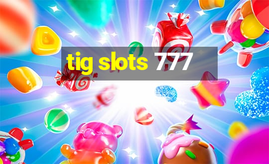 tig slots 777