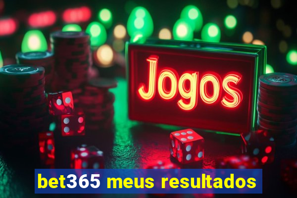 bet365 meus resultados