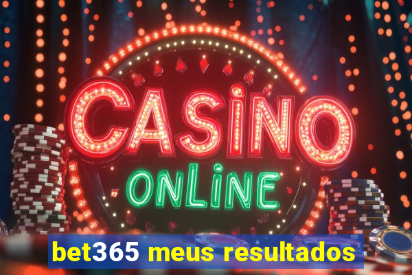 bet365 meus resultados