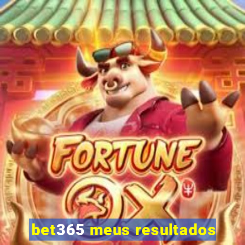 bet365 meus resultados