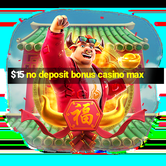 $15 no deposit bonus casino max