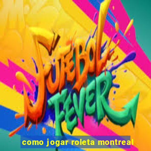 como jogar roleta montreal