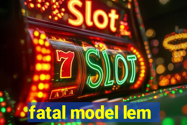 fatal model lem