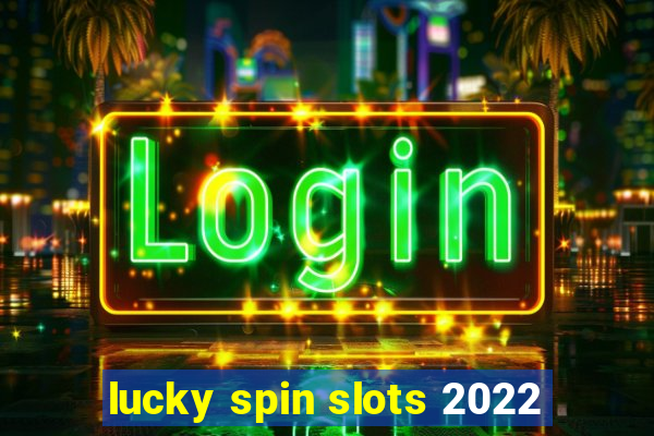 lucky spin slots 2022