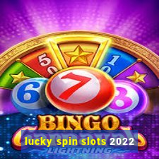 lucky spin slots 2022