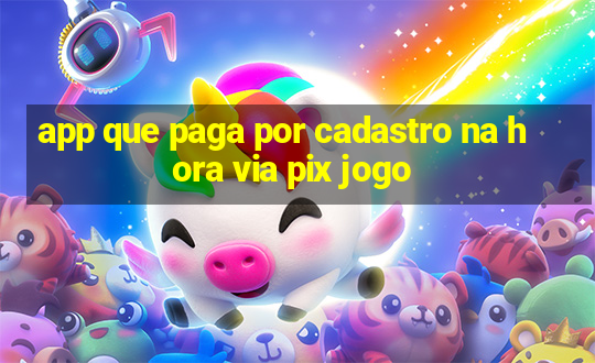 app que paga por cadastro na hora via pix jogo