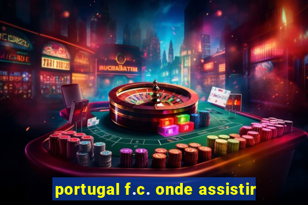 portugal f.c. onde assistir