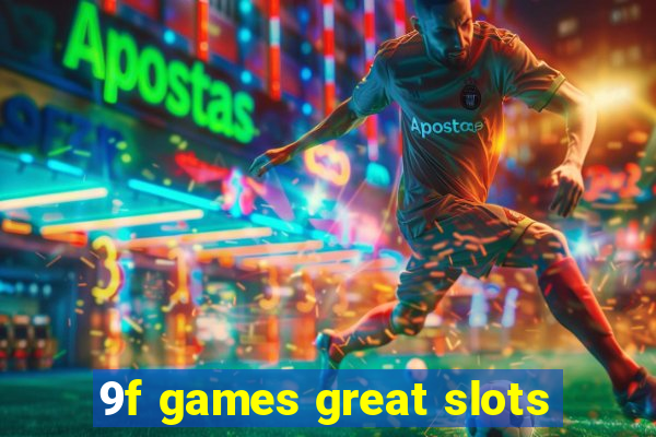 9f games great slots