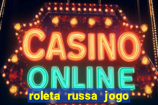 roleta russa jogo como funciona