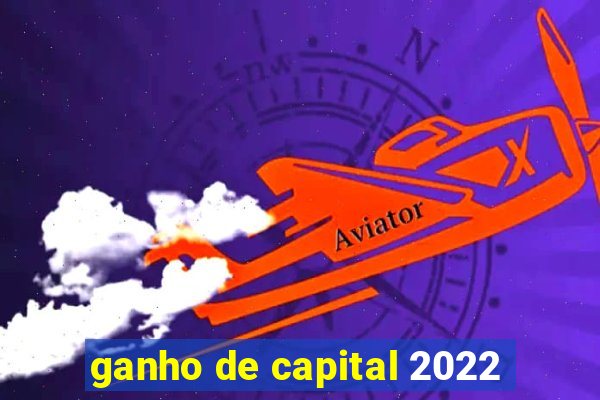 ganho de capital 2022