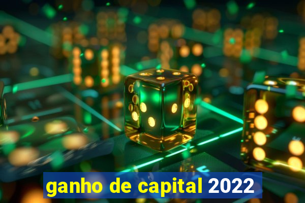 ganho de capital 2022