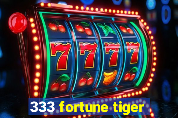 333 fortune tiger