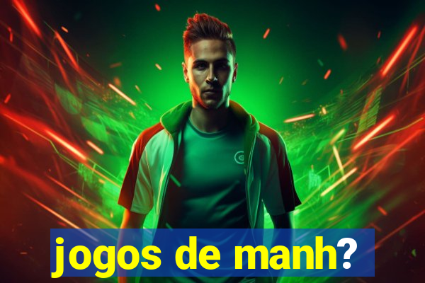 jogos de manh?