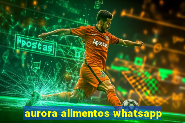 aurora alimentos whatsapp