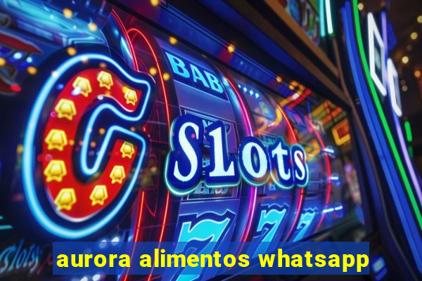 aurora alimentos whatsapp