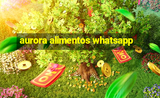 aurora alimentos whatsapp