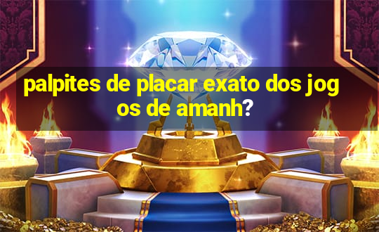 palpites de placar exato dos jogos de amanh?