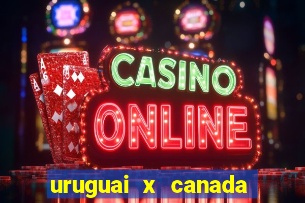 uruguai x canada ao vivo