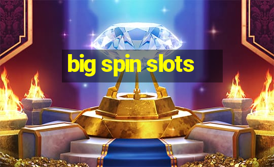 big spin slots