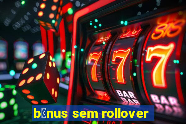 b么nus sem rollover