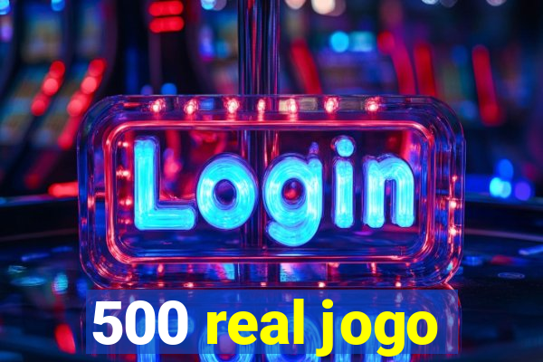 500 real jogo