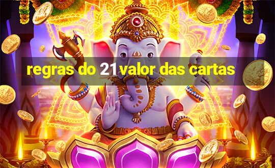 regras do 21 valor das cartas