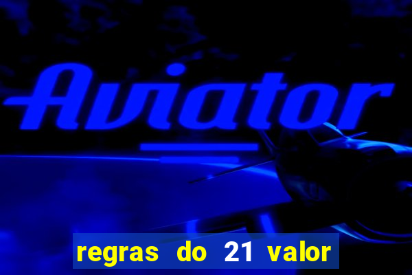 regras do 21 valor das cartas