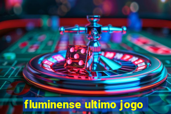 fluminense ultimo jogo