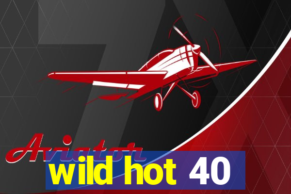 wild hot 40