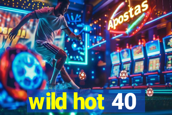 wild hot 40