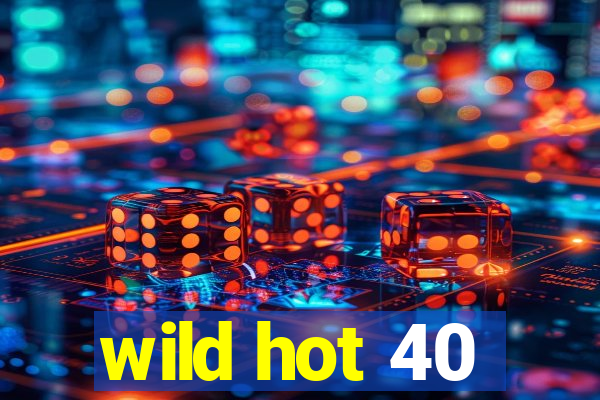 wild hot 40