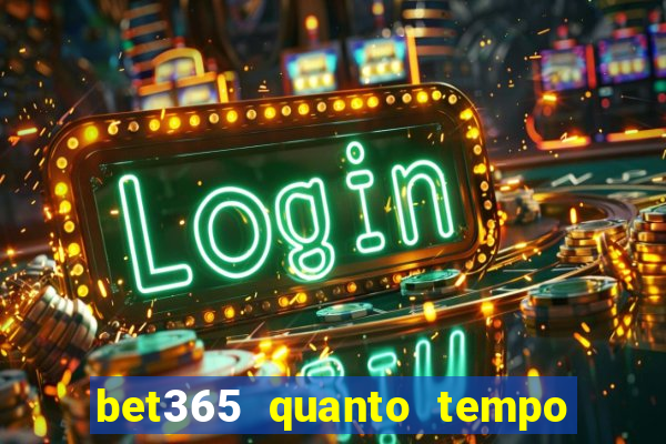 bet365 quanto tempo demora o saque